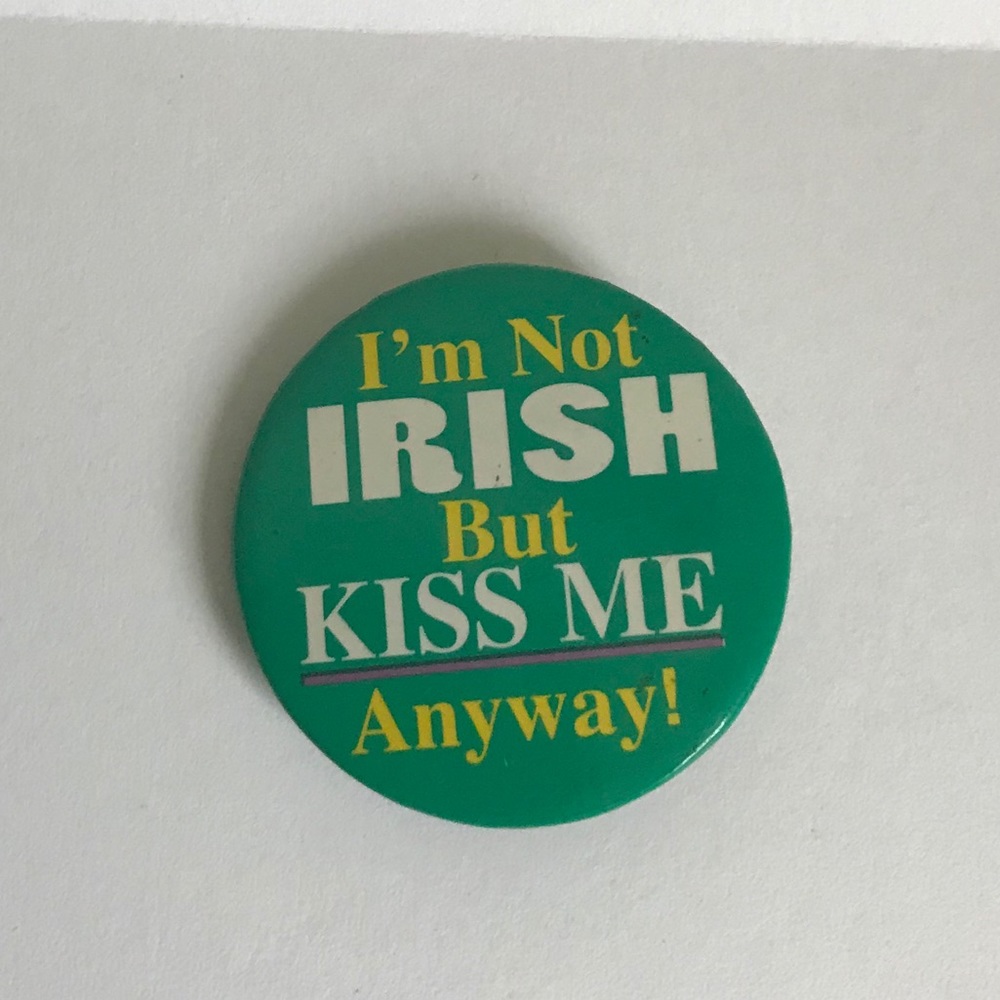 I am not Irish but kiss me anyway Slogan Pin